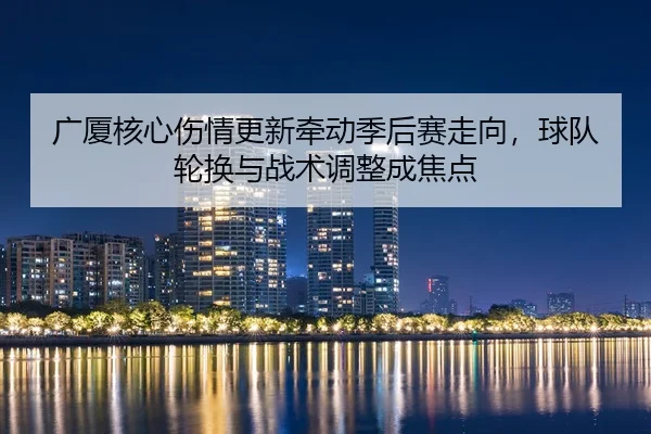 guang-sha-he-xin-shang-qing-geng-xin-qian-dong-ji-hou-sai-zou-xiang-qiu-dui-lun-huan-yu-zhan-shu-tiao-zheng-cheng-jiao-2-979.jpg